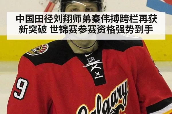 中国田径刘翔师弟秦伟搏跨栏再获新突破 世锦赛参赛资格强势到手