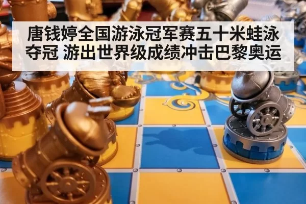 唐钱婷全国游泳冠军赛五十米蛙泳夺冠 游出世界级成绩冲击巴黎奥运