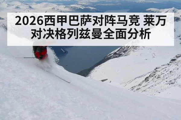 2026西甲巴萨对阵马竞 莱万对决格列兹曼全面分析
